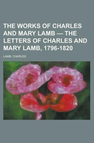 Cover of The Works of Charles and Mary Lamb - The Letters of Charles and Mary Lamb, 1796-1820