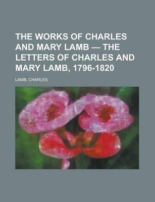 Book cover for The Works of Charles and Mary Lamb - The Letters of Charles and Mary Lamb, 1796-1820