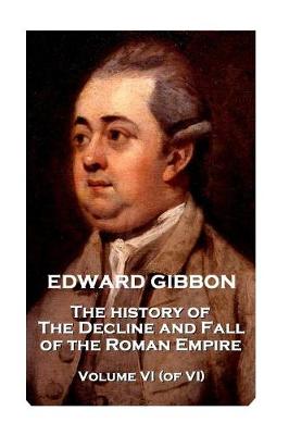 Book cover for Edward Gibbon - The History of the Decline and Fall of the Roman Empire - Volume VI (of VI)