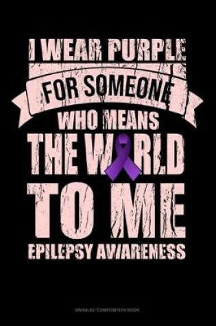 Cover of I Wear Purple For Someone Who Means The World To Me Epilepsy Awareness