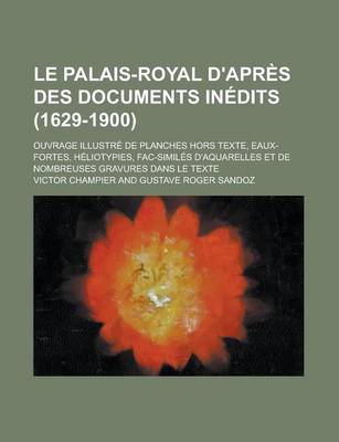 Book cover for Le Palais-Royal D'Apres Des Documents Inedits (1629-1900); Ouvrage Illustre de Planches Hors Texte, Eaux-Fortes, Heliotypies, Fac-Similes D'Aquarelle