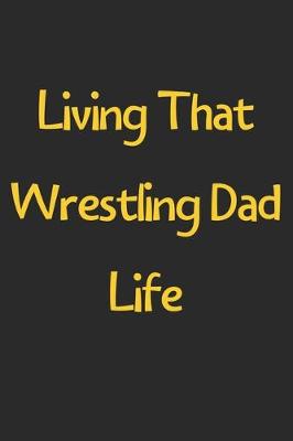 Book cover for Living That Wrestling Dad Life