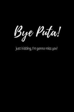 Cover of Bye Puta! Just kidding I'm Gonna Miss You!