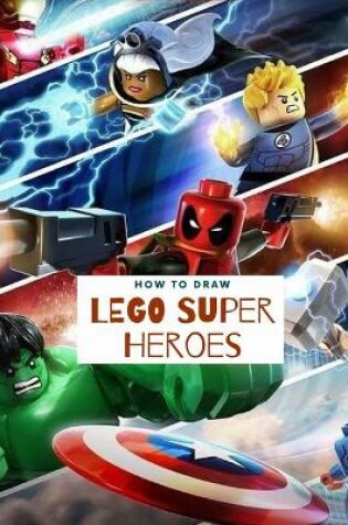 Cover of How to draw LEGO Super Heroes