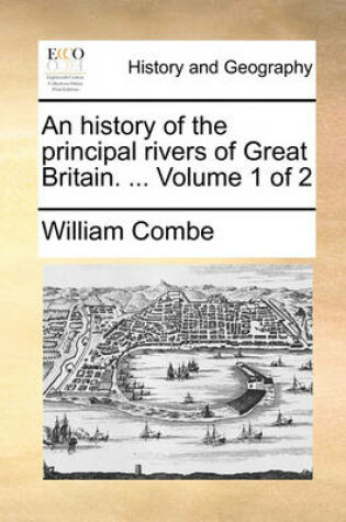 Cover of An History of the Principal Rivers of Great Britain. ... Volume 1 of 2