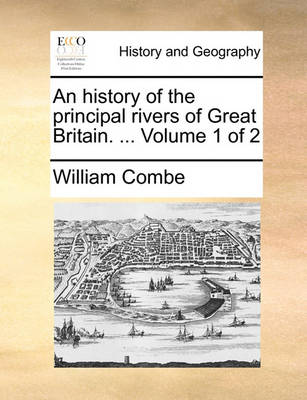 Book cover for An History of the Principal Rivers of Great Britain. ... Volume 1 of 2