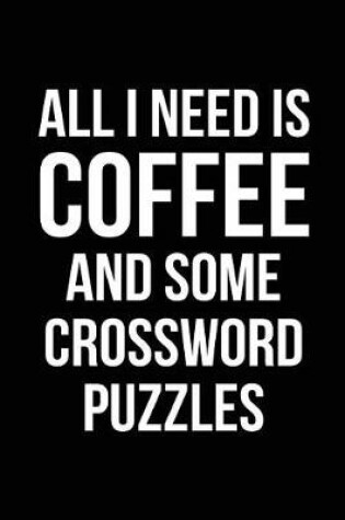 Cover of All I Need Is Coffee and Some Crossword Puzzles