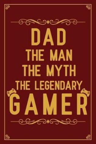 Cover of Dad the man the myth the legendary gamer