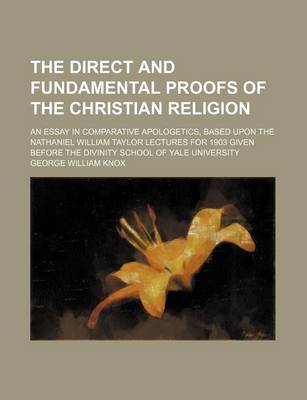 Book cover for The Direct and Fundamental Proofs of the Christian Religion; An Essay in Comparative Apologetics, Based Upon the Nathaniel William Taylor Lectures for 1903 Given Before the Divinity School of Yale University
