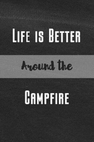 Cover of Life Is Better Around the Campfire