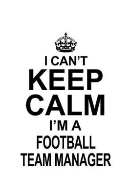 Book cover for I Can't Keep Calm I'm A Football Team Manager