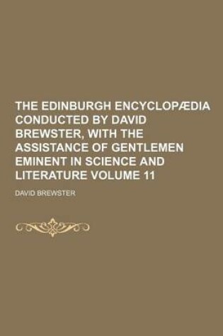 Cover of The Edinburgh Encyclopaedia Conducted by David Brewster, with the Assistance of Gentlemen Eminent in Science and Literature Volume 11