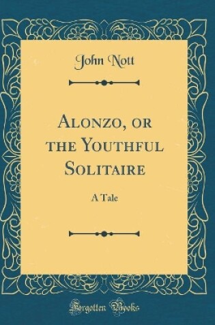 Cover of Alonzo, or the Youthful Solitaire: A Tale (Classic Reprint)