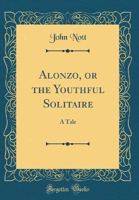 Book cover for Alonzo, or the Youthful Solitaire: A Tale (Classic Reprint)