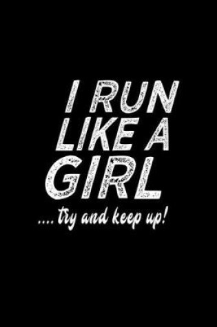 Cover of I run like a girl.. Try and keep up!