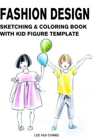 Cover of Fashion Design Sketching & Coloring Book with Kid Figure Template