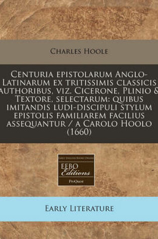 Cover of Centuria Epistolarum Anglo-Latinarum Ex Tritissimis Classicis Authoribus, Viz. Cicerone, Plinio & Textore, Selectarum