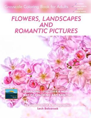 Book cover for Flowers, Landscapes and Romantic Pictures - Grayscale Coloring Book for Adults (Deshading)