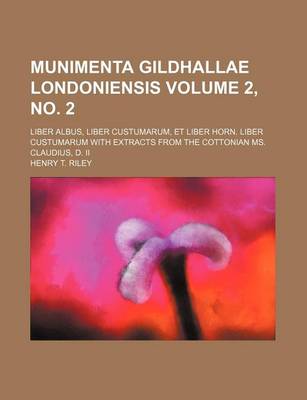 Book cover for Munimenta Gildhallae Londoniensis; Liber Albus, Liber Custumarum, Et Liber Horn. Liber Custumarum with Extracts from the Cottonian Ms. Claudius, D. II Volume 2, No. 2