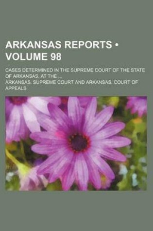 Cover of Arkansas Reports (Volume 98); Cases Determined in the Supreme Court of the State of Arkansas, at the