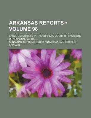 Book cover for Arkansas Reports (Volume 98); Cases Determined in the Supreme Court of the State of Arkansas, at the