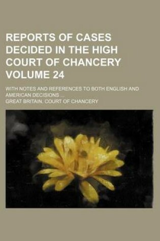 Cover of Reports of Cases Decided in the High Court of Chancery Volume 24; With Notes and References to Both English and American Decisions