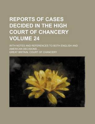 Book cover for Reports of Cases Decided in the High Court of Chancery Volume 24; With Notes and References to Both English and American Decisions