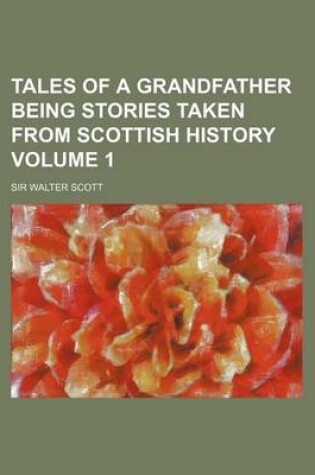 Cover of Tales of a Grandfather Being Stories Taken from Scottish History Volume 1