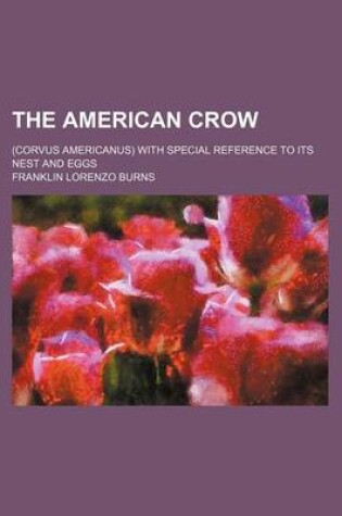 Cover of The American Crow; (Corvus Americanus) with Special Reference to Its Nest and Eggs