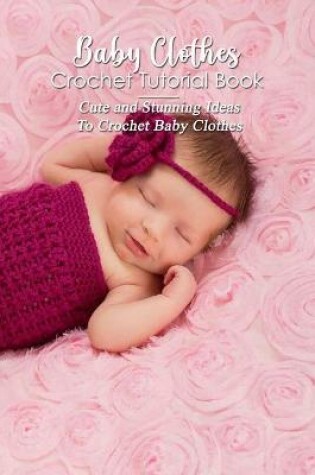 Cover of Baby Clothes Crochet Tutorial Book