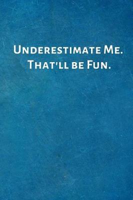 Book cover for Underestimate Me. That'll be Fun.