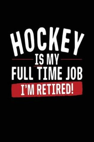 Cover of Hockey Is My Full Time Job I'm Retired