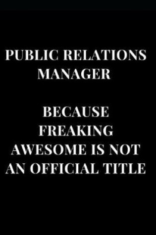 Cover of Publica Relations Manager Because Freaking Awesome Is Not an Official Title