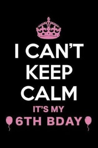 Cover of I Can't Keep Calm It's My 6th Birthday