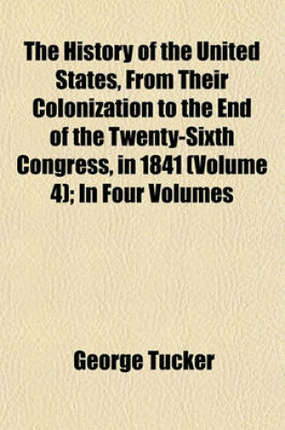 Cover of The History of the United States, from Their Colonization to the End of the Twenty-Sixth Congress, in 1841 (Volume 4); In Four Volumes