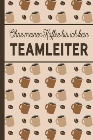 Cover of Ohne meinen Kaffee bin ich kein Teamleiter