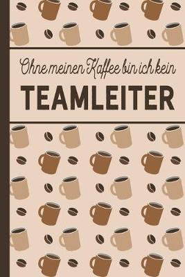 Book cover for Ohne meinen Kaffee bin ich kein Teamleiter