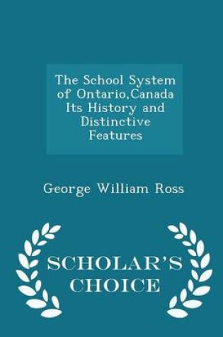 Cover of The School System of Ontario, Canada Its History and Distinctive Features - Scholar's Choice Edition