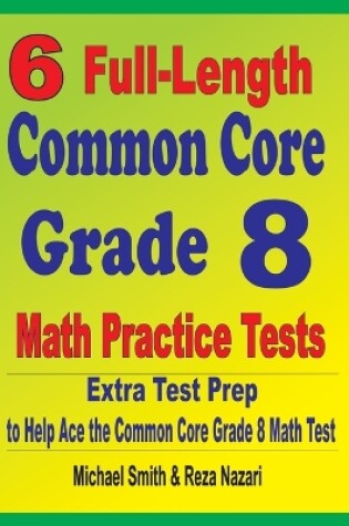 Cover of 6 Full-Length Common Core Grade 8 Math Practice Tests