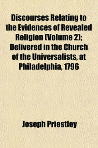 Cover of Discourses Relating to the Evidences of Revealed Religion (Volume 2); Delivered in the Church of the Universalists, at Philadelphia, 1796