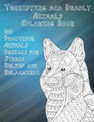 Book cover for Terrifying and Deadly Animals - Coloring Book - 100 Beautiful Animals Designs for Stress Relief and Relaxation