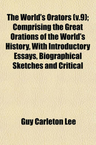 Cover of The World's Orators (V.9); Comprising the Great Orations of the World's History, with Introductory Essays, Biographical Sketches and Critical