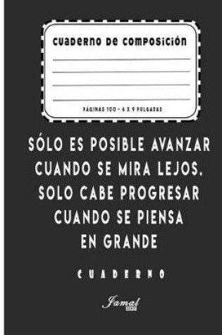 Cover of Cuaderno De Composición - Sólo es posible avanzar cuando se mira lejos. Solo cabe progresar cuando se piensa en grande Cuaderno