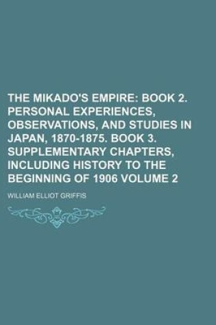 Cover of The Mikado's Empire; Book 2. Personal Experiences, Observations, and Studies in Japan, 1870-1875. Book 3. Supplementary Chapters, Including History to the Beginning of 1906 Volume 2