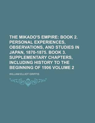 Book cover for The Mikado's Empire; Book 2. Personal Experiences, Observations, and Studies in Japan, 1870-1875. Book 3. Supplementary Chapters, Including History to the Beginning of 1906 Volume 2