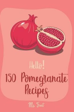 Cover of Hello! 150 Pomegranate Recipes