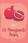 Book cover for Hello! 150 Pomegranate Recipes