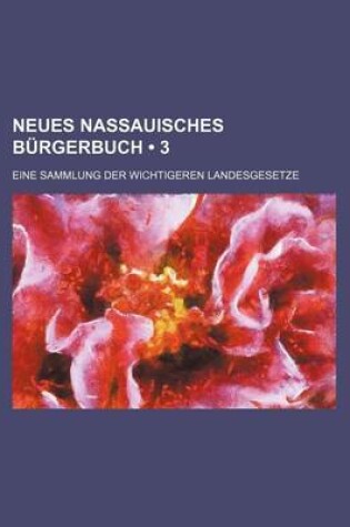 Cover of Neues Nassauisches Burgerbuch (3); Eine Sammlung Der Wichtigeren Landesgesetze