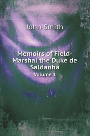 Cover of Memoirs of Field-Marshal the Duke de Saldanha Volume 1