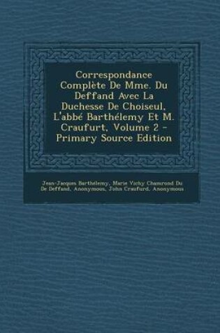 Cover of Correspondance Complete de Mme. Du Deffand Avec La Duchesse de Choiseul, L'Abbe Barthelemy Et M. Craufurt, Volume 2 - Primary Source Edition